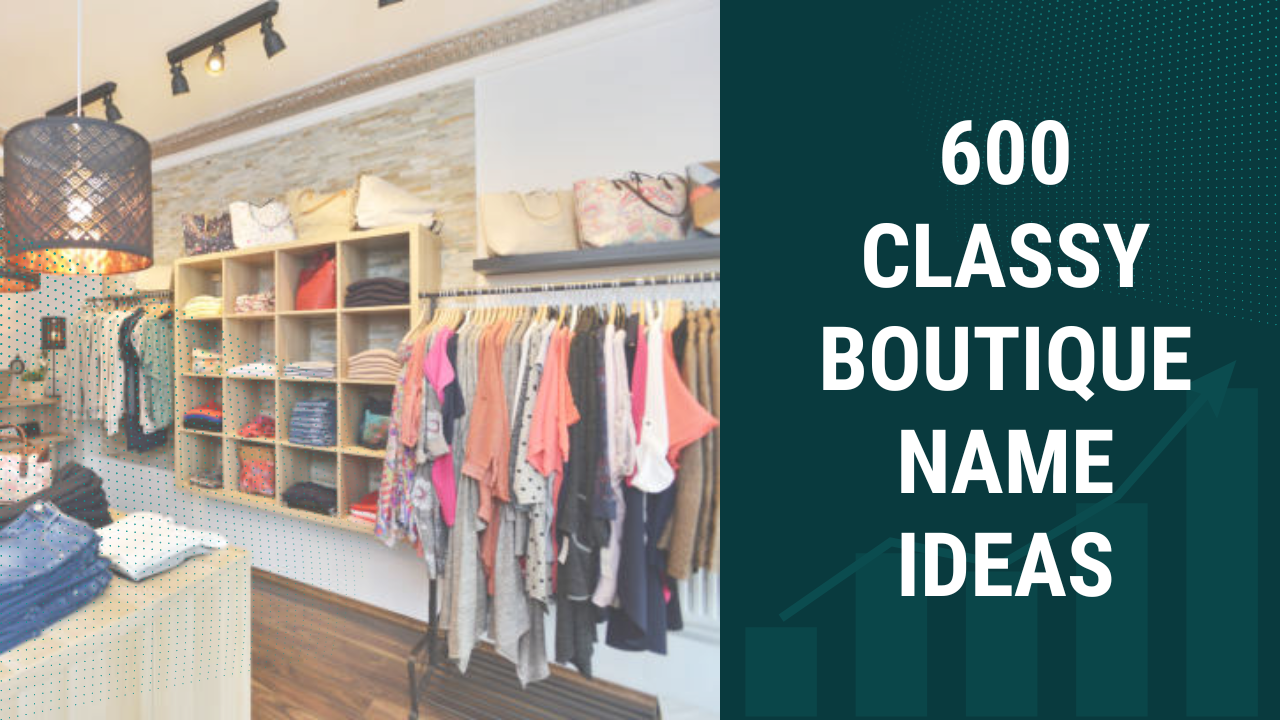 600 Classy Boutique Names For Your Fashion Business in 2024