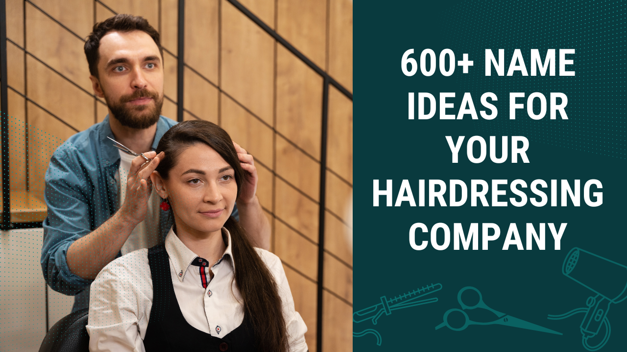 600+ Snazzy Ideas for your Hairdressing Company Names in 2024