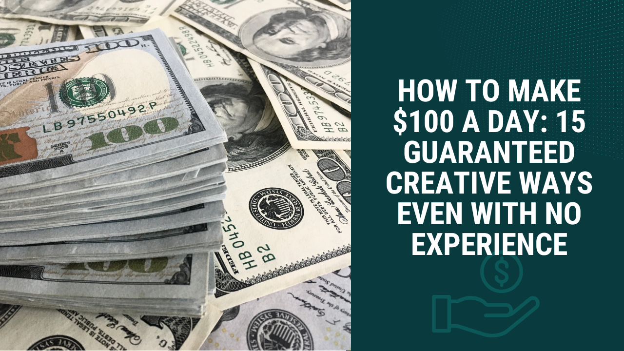 How to make $100 a day: 15 Proven Ways Even With No Experience